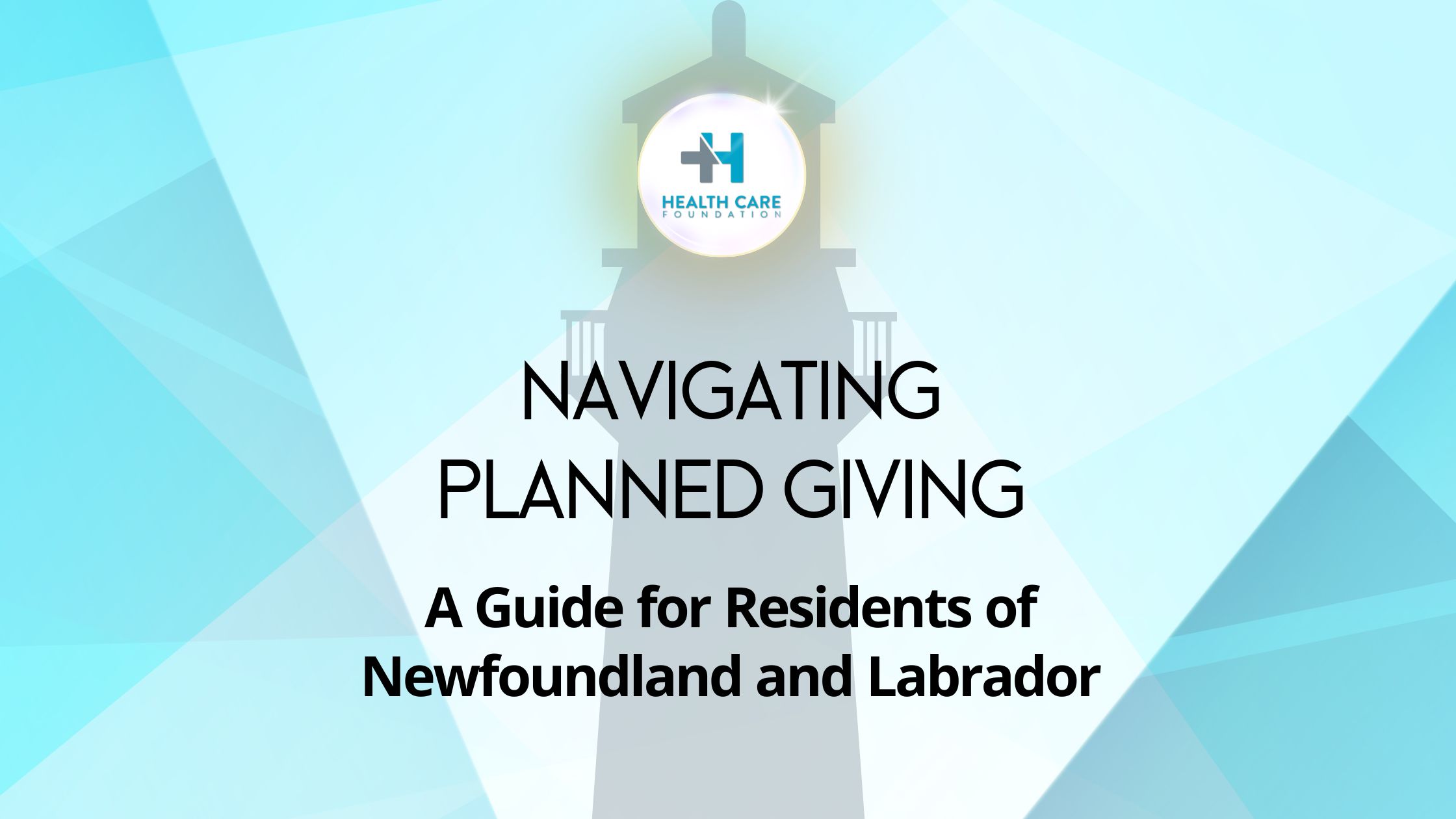 Blue image has light house in center. A Health Care Foundation Sits on top of the light house. Text reads Navigating Planned Giving: A Guide for Residents of Newfoundland and Labrador
